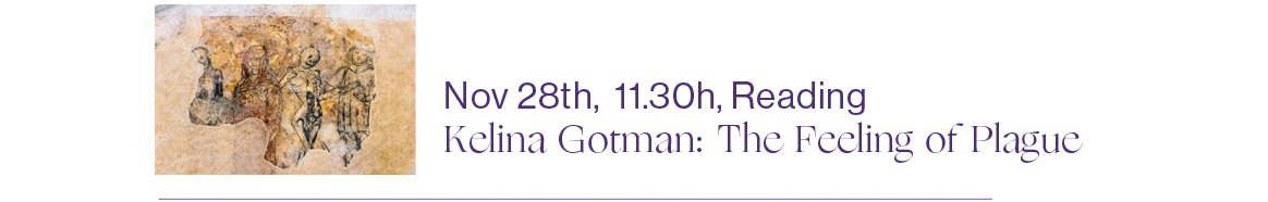 **link to reading: **(link: https://player.vimeo.com/video/745447573 text: https://player.vimeo.com/video/745447573)

28/11 2020 11.30 (CET) Reading: The Feeling of Plague, Kelina Gotman.

The reading will take place in the Zoom Webinar. It can also be viewed through the Vimeo Live Stream.

Kélina Gotman is Reader in Theatre and Performance Studies in the English Department at King's College London, and author of Choreomania: Dance and Disorder (Oxford University Press), Essays on Theatre and Change: Towards a Poetics Of (Routledge), co-editor of Foucault's Theatres (Manchester University Press), and translator of Félix Guattari's The Anti-Oedipus Papers (Semiotext(e)/MIT Press), as well as plays and other texts, including Marie NDiaye's The Snakes (Cue Press). She writes regularly on critical and cultural theory, history of ideas, philosophy of science and medicine, performance, dance, including choreographic practices broadly construed, translation, language, writing, and more, and has worked internationally in theatre and other genres, for museums, festivals, and collaborations across media and critical platforms. She is currently editing the four-volume Theories of Performance: Critical and Primary Sources (Bloomsbury), and a co-edited volume on performance and translation, as well as working on new writing articulating practices of truthful speech and critical care. She was Hölderlin Guest Professor in Comparative Dramaturgy at the Goethe-Universität Frankfurt, Visiting Professor at the School of the Art Institute of Chicago, and has held other visiting or guest positions at the Slade School of Fine Art, Cornell University, and Bard College.

This intervention articulates a response to the 'feeling of plague', through scenes, tableaux, moments, historiographical reflection, and exploration of the intimate space of hope, alienation, together-feeling and fear. It continues to probe the boundaries of language and form, working with an episodic structure that approaches tableau and film.