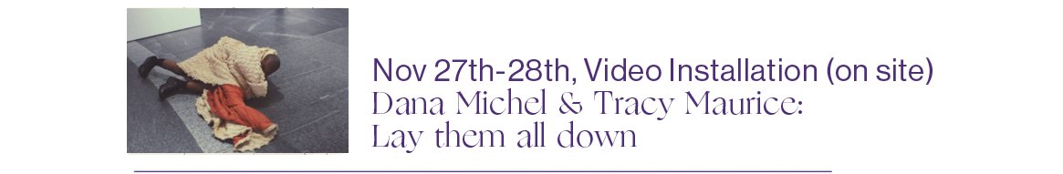 Lay them all down (2020), 33.32 min loop
Dana Michel & Tracy Maurice

Video Installation on site at HFBK Hamburg 27-28 Nov 2020 in the Public Bathroom on the Ground Floor in Lerchfeld.

In Lay them all down (2020), as Michel moves through physical frustration with humor and candor, Maurice drives the camera over the floor, amplifying all sounds, using her body as a tripod that advances and collapses. This is not mere documentation, but a video and performance laboratory that asks if mutual understanding can come from really looking at each other. Both Michel and Maurice dress and undress, follow each other, and create dichotomies around closeness, dimension, speed, and noise. Dancer, filmmaker, camera, and audience are all engaged in the simple yet elusive action of focused observation. Dana Michel and Tracy Maurice film and wear objects that propel them outside comfort and cliché. What remains is the intuitive outburst to be seen and be together, regardless of outcome.

Dana Michel defies expectations of dance through experimentation and live imagery. During her performances we see remote controls, chains, a dolly, miniature furniture, a microphone. Michel rubs against surfaces, throws things, puts oversized clothes on and takes them off, tries to make a song, wraps herself in rugs. These seemingly unimportant tasks, repetitive and apparently mindless movements, become a mode of reflecting “on the labor and effortlessness of being a person.” Michel’s way of moving through space and garments channels anger, sex, confusion, force, vexation, and pleasure. She is having private thoughts in public, small tournaments of conquer and defeat without clear resolution. This instinctive playhouse disrupts all identity impositions. Dana Michel tears apart assumptions by covering and uncovering stereotypes with hilarious and difficult bodily interventions.

Her collaborations with Tracy Maurice intensify this quest. An interdisciplinary artist and filmmaker, Tracy Maurice explores the correlation of analogue and digital, live and recorded, often using film as a medium where two or more concepts coexist.

Tracy Maurice is a multi-disciplinary artist who works across mediums in art, design & video. Her research-based practice involves material exploration and analog techniques ( inspired by special effects from early cinema), as well as nature, science and dance. Her work has been exhibited at Lincoln Center Atrium (NY), Musée d'art contemporain de Montréal (QC), the 11th Berlin Biennale, & Nuit Blanche (TO). Maurice was the Creative Director for the band Arcade Fire & created album artwork, music videos & live content for the albums Funeral & Neon Bible, including the interactive music video for the band’s single, “Black Mirror.” In 2008, she won a Juno Award for Best Director of the Year for Neon Bible. She has given talks at Berklee College of Music, Pennsylvania College of Art & Design & taught at the IDFA Film Academy at the University of California at Berkeley.