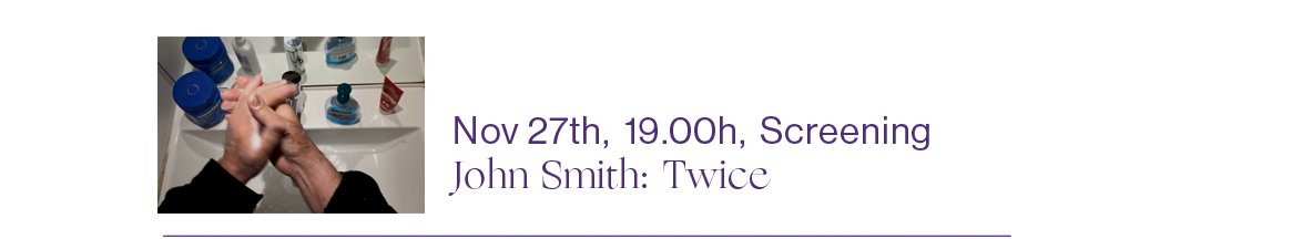 27/11 2020 19:00 (CET) Screening: John Smith, Twice (2020) HD Video, 3.00 min, colour, sound 

The Screening will take place in the Zoom Webinar (interaction & questions are welcome). It can also be viewed through the Vimeo Live Stream

“Just when I thought I was up to speed with it all, I received an email from London’s Kate MacGarry Gallery, alerting me that a new video by the formidable John Smith was premiering on Instagram and would be available for one week. I clicked immediately. In the three-minute Twice (2020), Smith stands in front of a mirror, singing “Happy Birthday” in a minor key, like a funeral dirge, twice, as he washes his hands. Cut to Boris Johnson advising the public to contain the spread of coronavirus by doing exactly this—well, minus the minor key. Otherwise, the UK prime minister says, “for the vast majority of people in this country, we should be going about our business as usual.” Smith ends with a title card that twists the knife: “Made in London during the sixth week of the lockdown, when Britain’s COVID-19 related death toll reached 25,000.” With a tremendous economy of means, Smith marshals his dry humor in the service of outrage at the incompetence and cruelty of a Conservative government that has decimated the capacities of the NHS and other social services throughout a decade of austerity, now as ever ruling in the interests of the rich, the rest of the country—and particularly the most vulnerable—be damned. For Twice, so concise and timely, online exhibition was a perfect fit.” Erika Balsom, Art Agenda, 2020